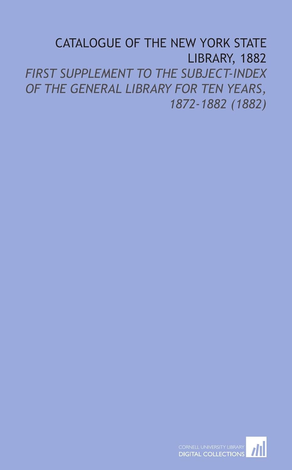 Catalogue of the New York State Library, 1882 First Supplement to the