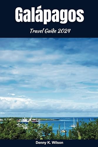 Galápagos Travel Guide 2024: Discover the Enchanting Isles, Where Evolution Comes to Life – Your Ultimate Travel Companion for Adventure, Wildlife, and Natural Marvels