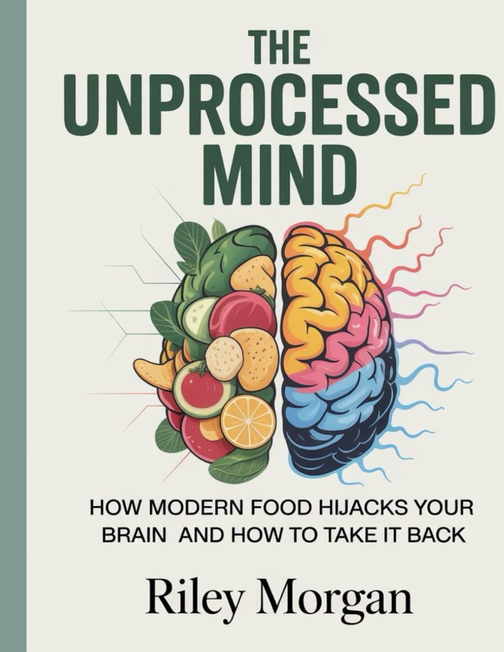 The Unprocessed Mind: How Modern Food Hijacks Your Brain and How to Take It Back