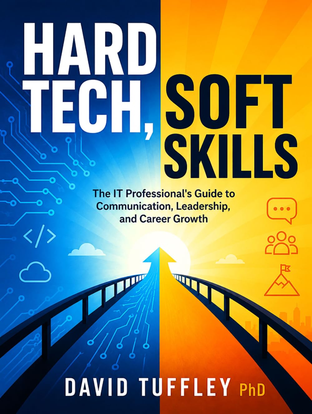 Hard Tech, Soft Skills: The IT Professional's Guide to Communication, Leadership, and Career Growth (Software Engineering Project Management)
