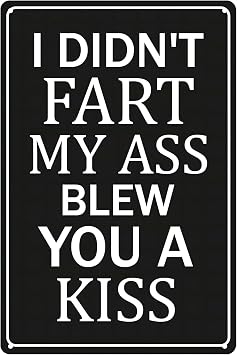 Metal Tin Sign,I Didnt Fart My Ass Blew You A Kiss Motivational Wall Art Posters Funny Novelty Metal Signs for Home Kitchen Bathroom Farm Garden Garage Bar Pub Wall Decor 8" x 12"