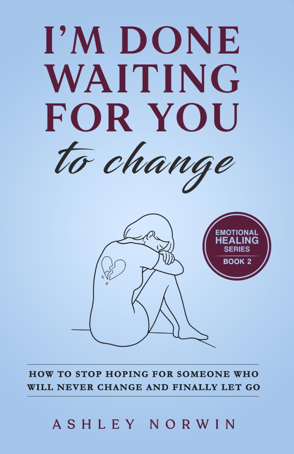 I'm Done Waiting For You to Change: How to Stop Hoping For Someone Who Will Never Change and Finally Let Go (Emotional Healing)