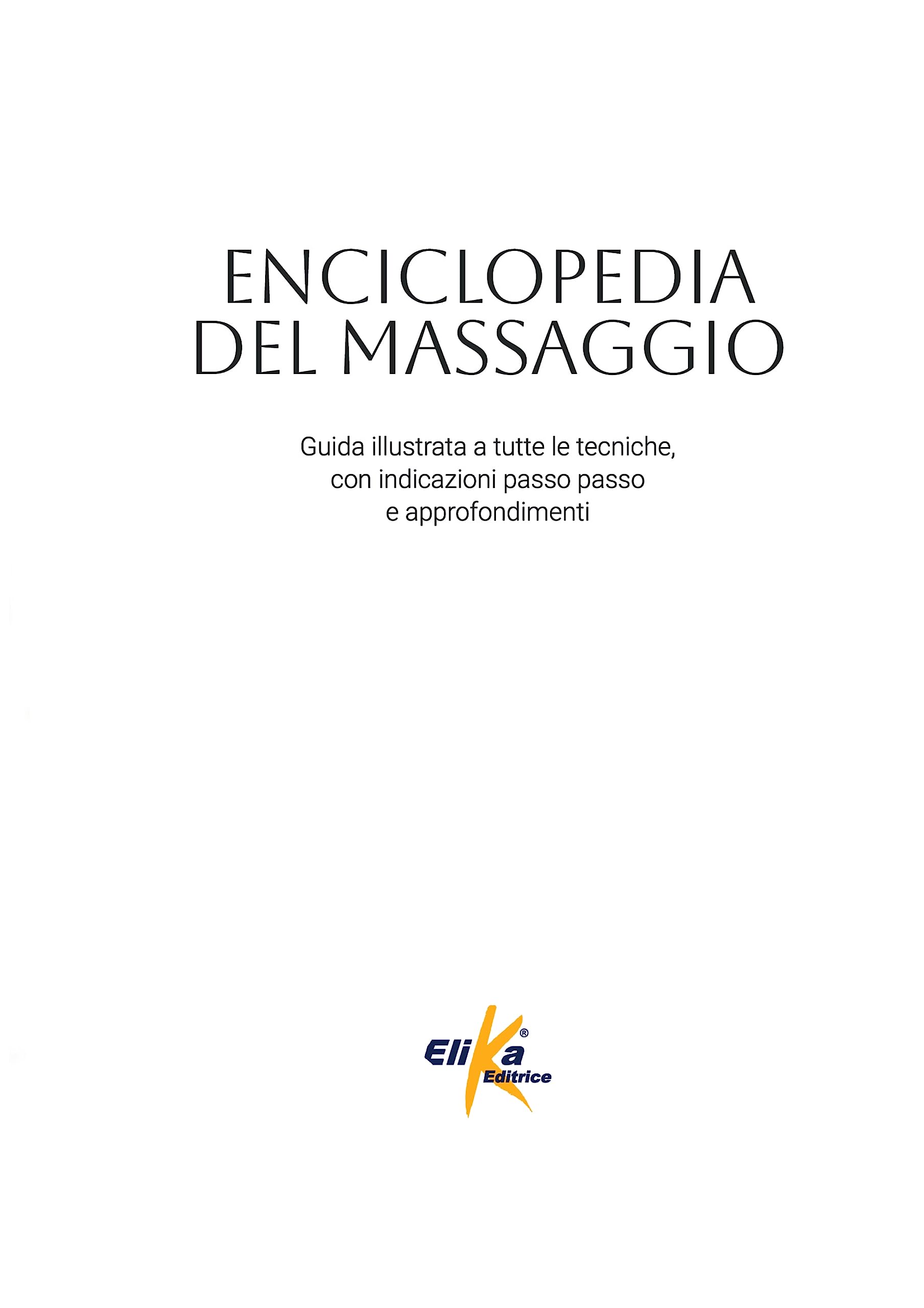 Enciclopedia del massaggio. Guida illustrata a tutte le tecniche, con indicazioni passo passo e approfondimenti