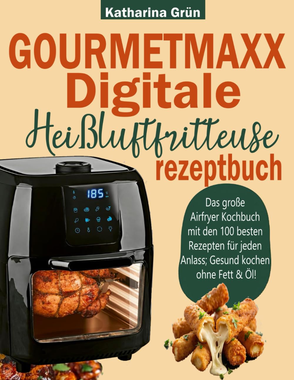 GOURMETmaxx Digitale Heißluftfritteuse Rezeptbuch: Das große Airfryer Kochbuch mit den 100 besten Rezepten für jeden Anlass; Gesund kochen ohne Fett & Öl!