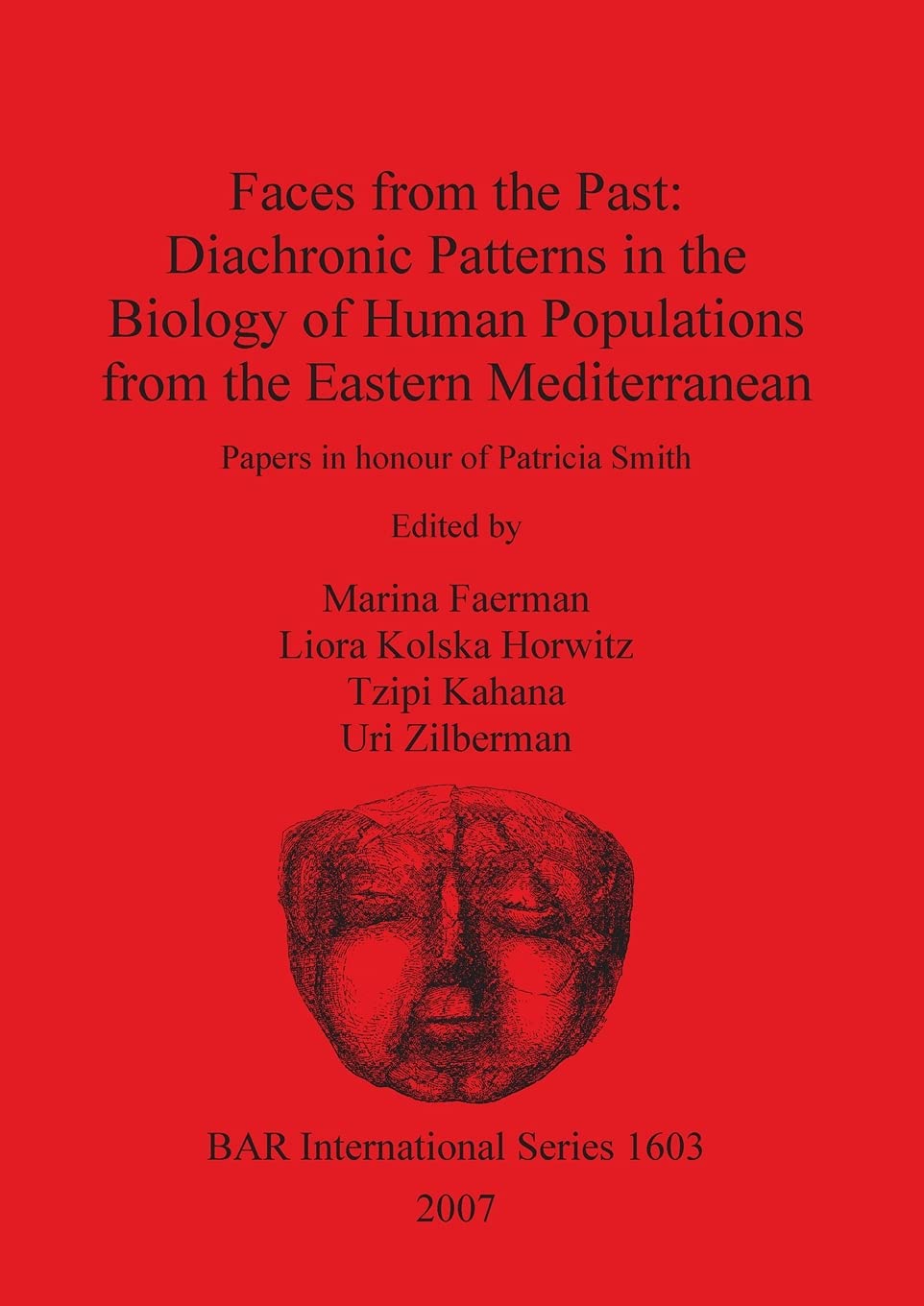 Faces from the Past: Diachronic Patterns in the Biology of Human Populations from the Eastern Mediterranean: Papers in honour of Patricia Smith: 1603 ... Archaeological Reports International Series)