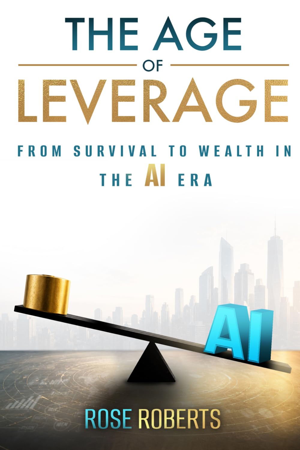 THE AGE OF LEVERAGE: From Survival to Wealth in the AI Era
