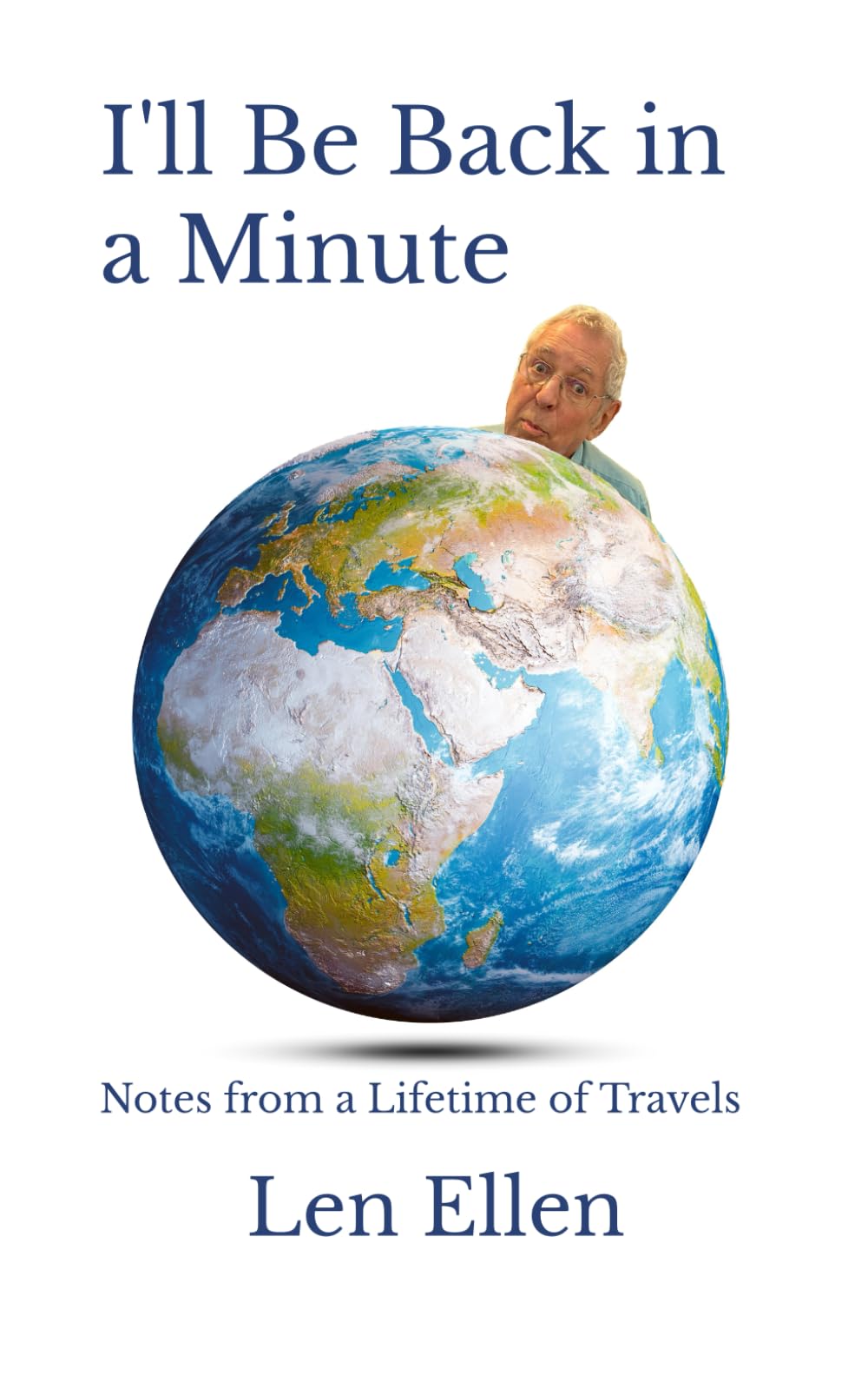 I'll Be Back in a Minute: Notes from a Lifetime of Travels