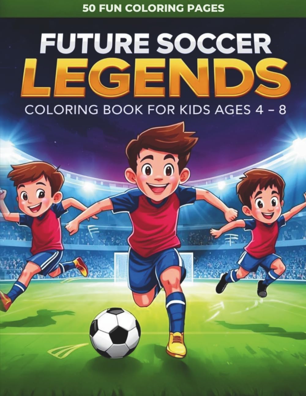Future Soccer Legends Coloring Book for Kids: 50 Fun and Easy Soccer Coloring Pages with Players, Goals, Trophies, Stadiums and Football Adventures for Boys and Girls Ages 4–8
