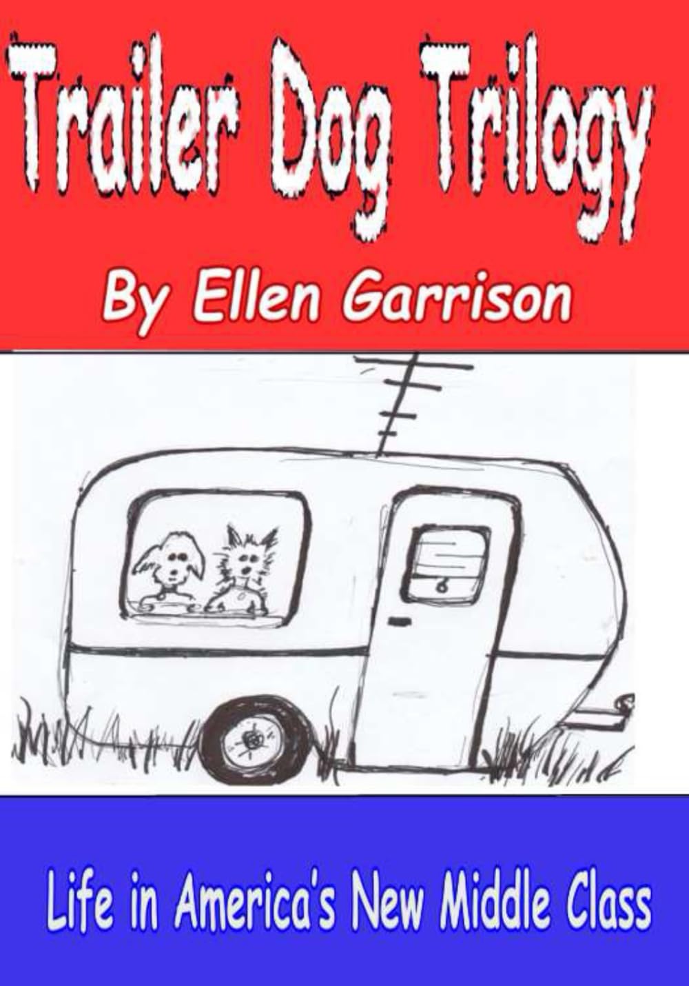 THE TRAILER DOG TRILOGY: The Whole Sordid Story of Life in America’s New Middle Class