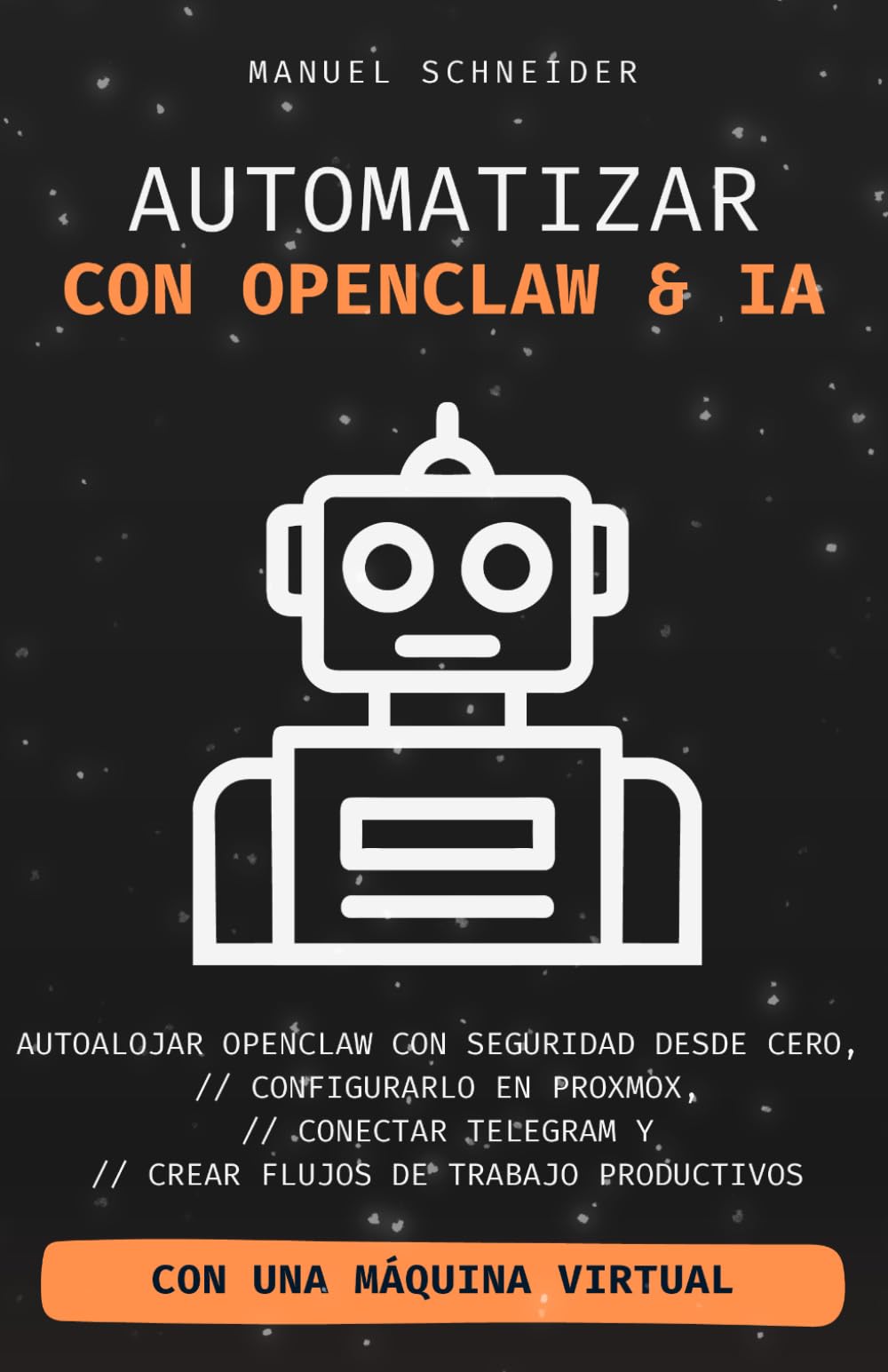 Automatizar con OpenClaw e IA: Autoalojar OpenClaw con seguridad desde cero, configurarlo en Proxmox, conectar Telegram y crear flujos de trabajo productivos