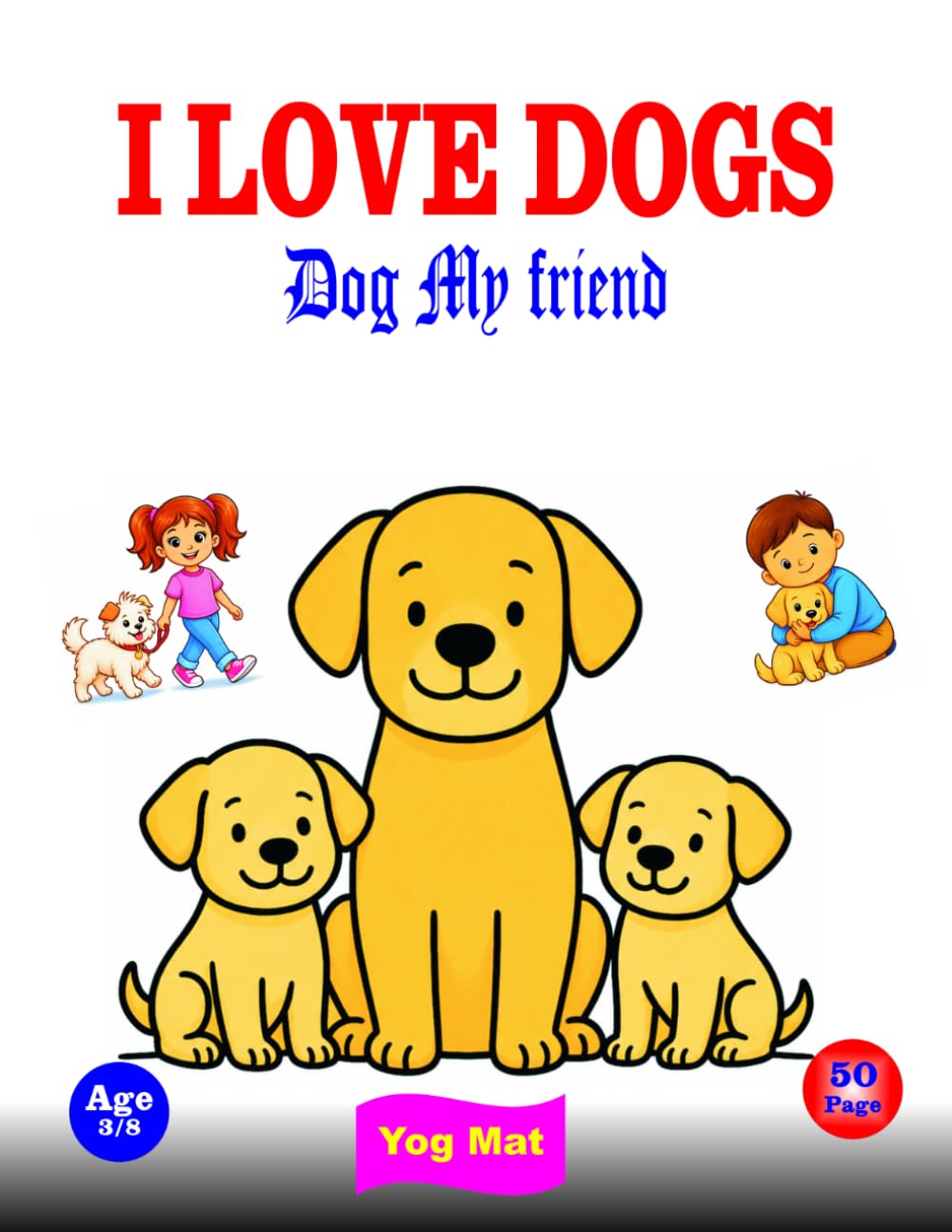 I Love Dogs Coloring Book: Dog My Friend – Cute & Fun Puppy Coloring Pages for Kids