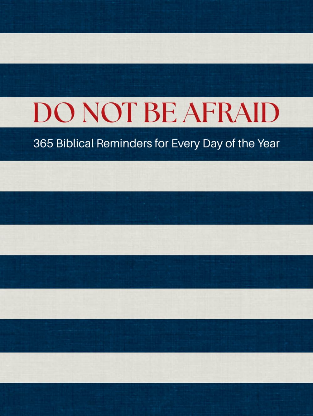 DO NOT BE AFRAID – 365 Biblical Reminders for Every Day of the Year: A Faith Coffee Table Book with Bible Verses to Overcome Fear and Inspire Peace, Courage, and Hope