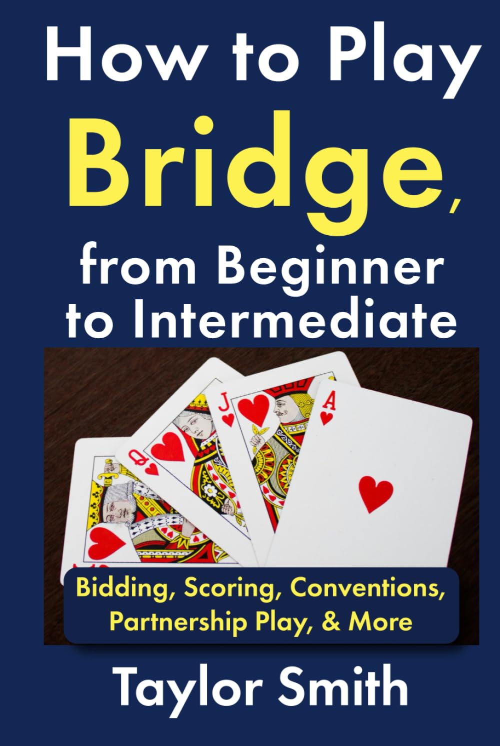 How to Play Bridge, from Beginner to Intermediate: Bidding, Scoring, Conventions, Partnership Play, & More (Learn Popular Games)
