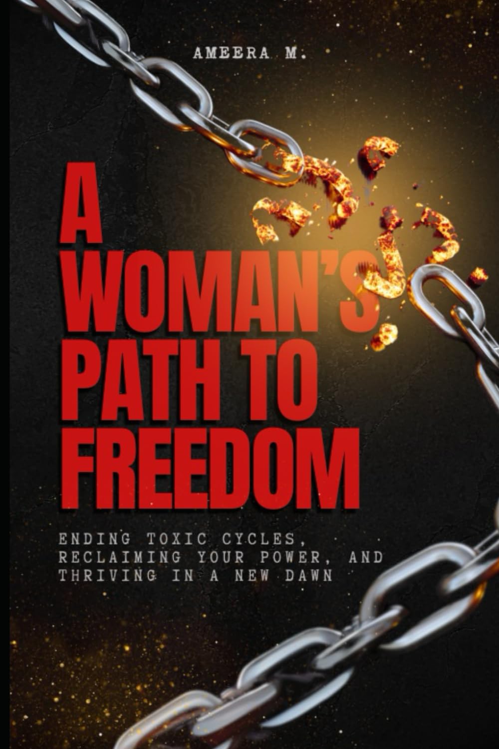 A Woman’s Path to Freedom: Ending Toxic Cycles, Reclaiming Your Power, and Thriving in a New Dawn