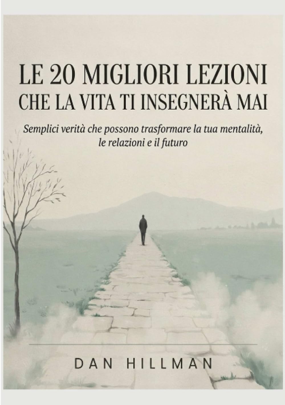 Le 20 migliori lezioni che la vita ti insegnerà mai: Semplici verità che possono trasformare la tua mentalità, le relazioni e il futuro