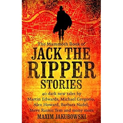 The Mammoth Book of Jack the Ripper Stories: 40 dark new tales by Martin Edwards, Michael Gregorio, Alex Howard, Barbara Nadel, Steve Rasnic Tem and many more