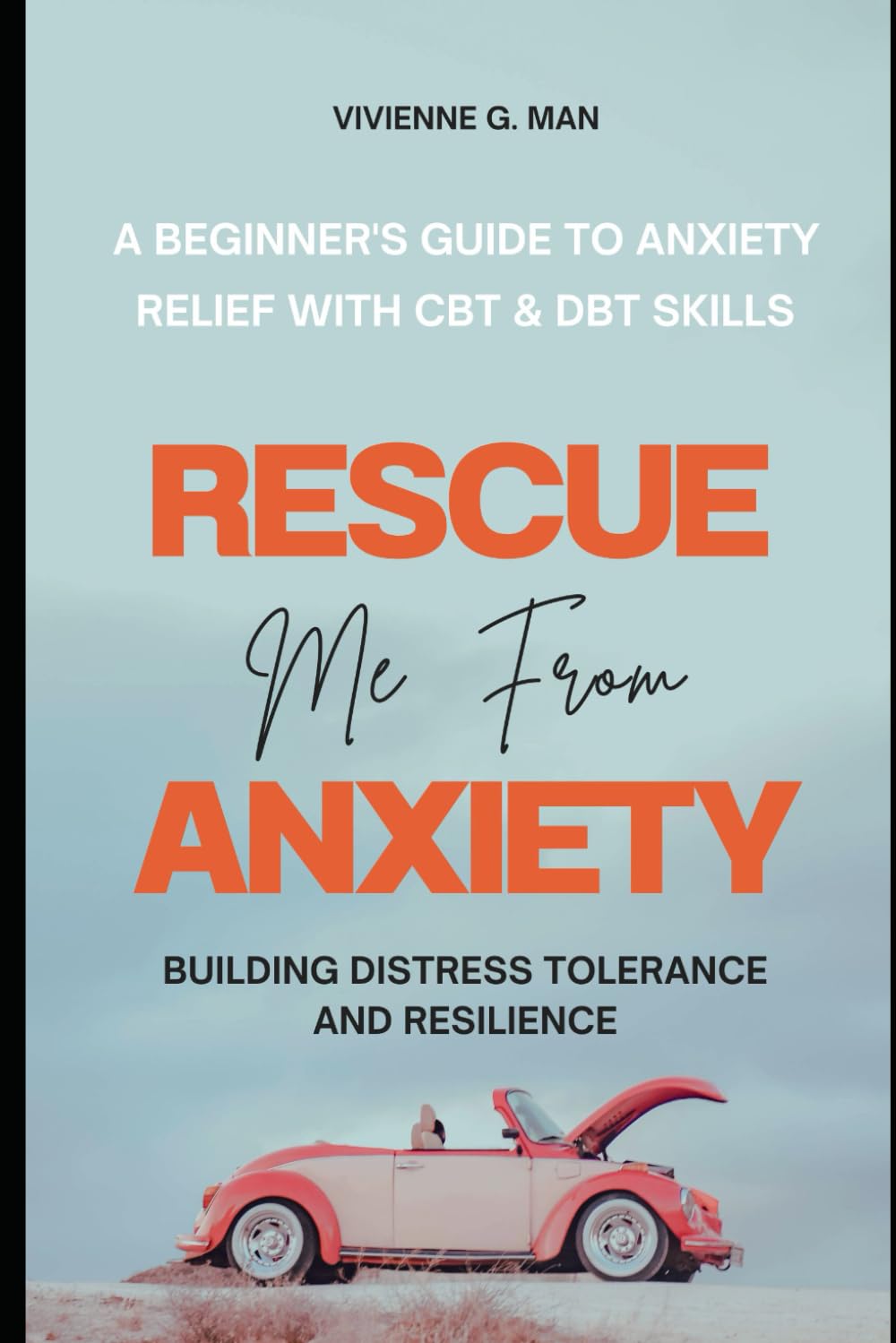 Rescue Me From Anxiety: Building Distress Tolerance and Resilience: A Beginner's Guide to Anxiety Relief with CBT and DBT Skills