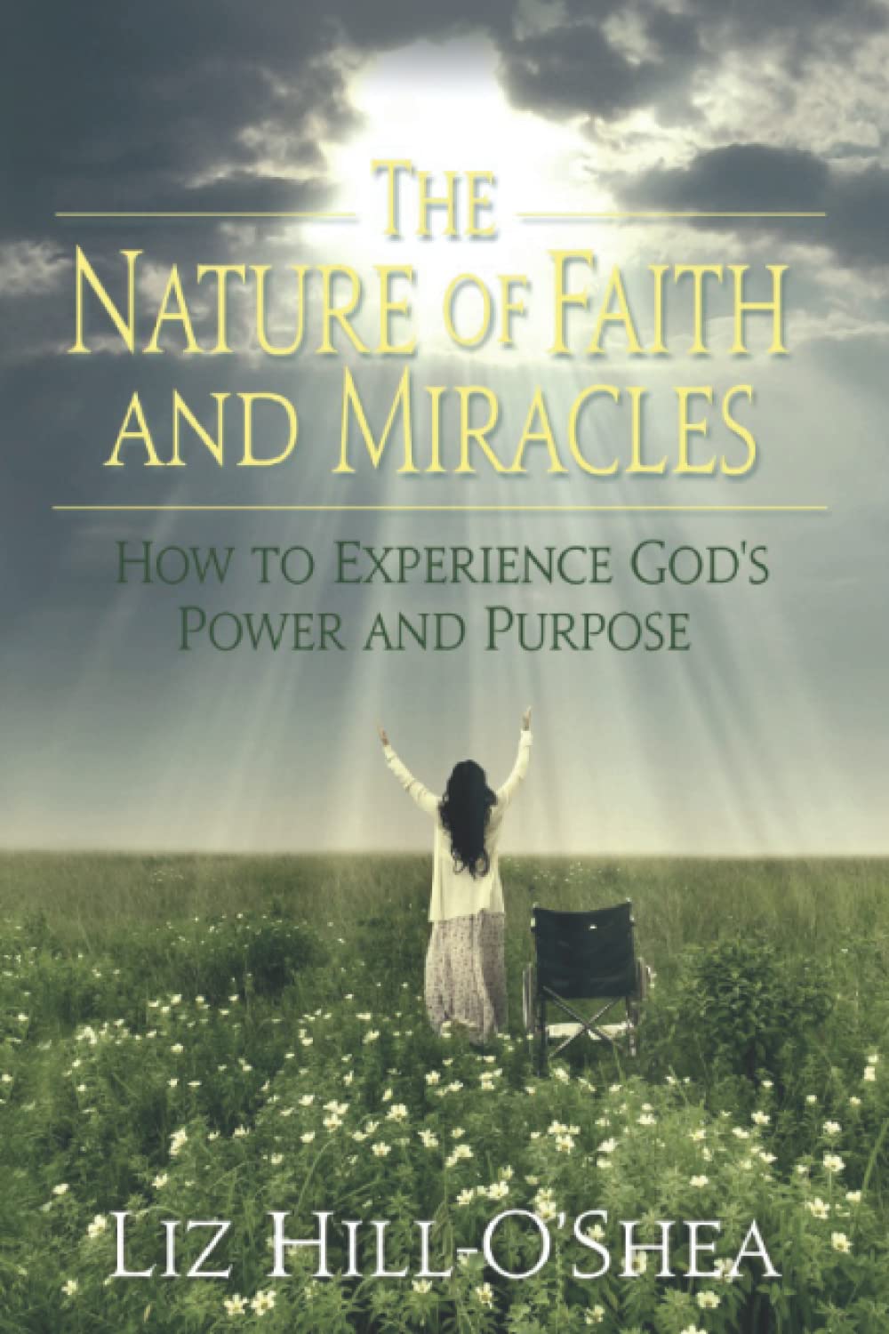 The Nature of Faith and Miracles: How to Experience God's Power and Purpose (Revised)