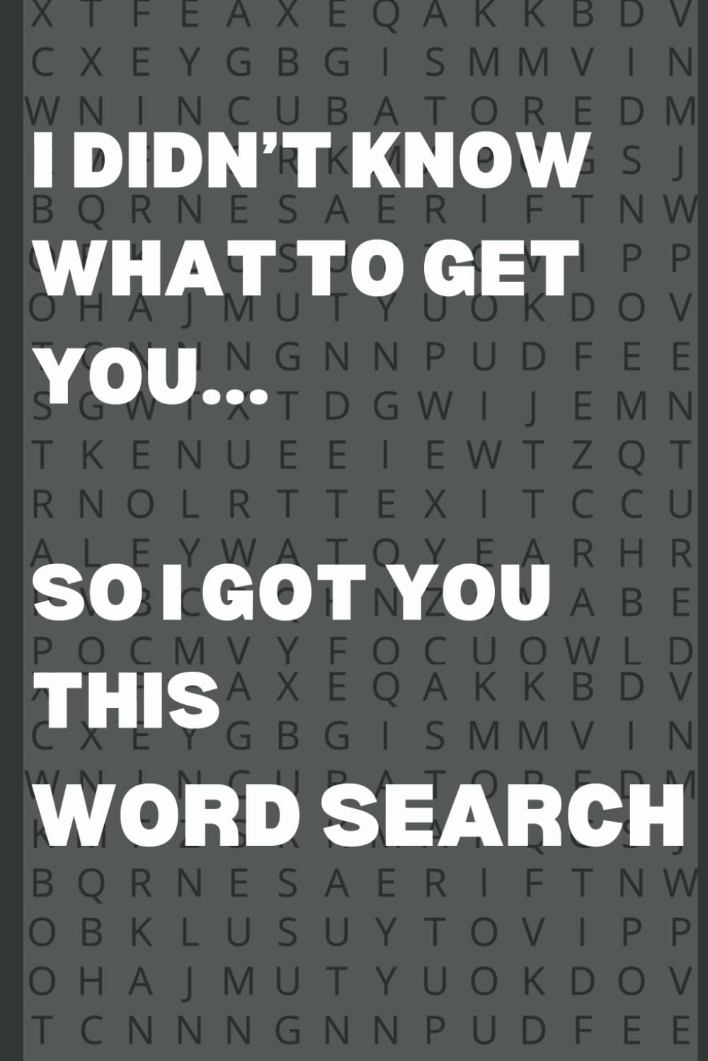 I Didn't Know What to Get You So I Got You This Word Search: Perfect For a Funny, Random Gift ... Easy to Read Print│6x9 inches, 111 pages│50+ Puzzles