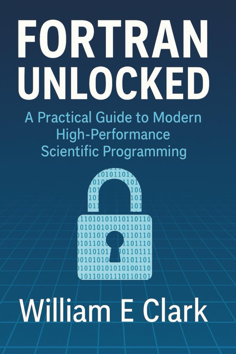 Fortran Unlocked: A Practical Guide to Modern High-Performance Scientific Programming