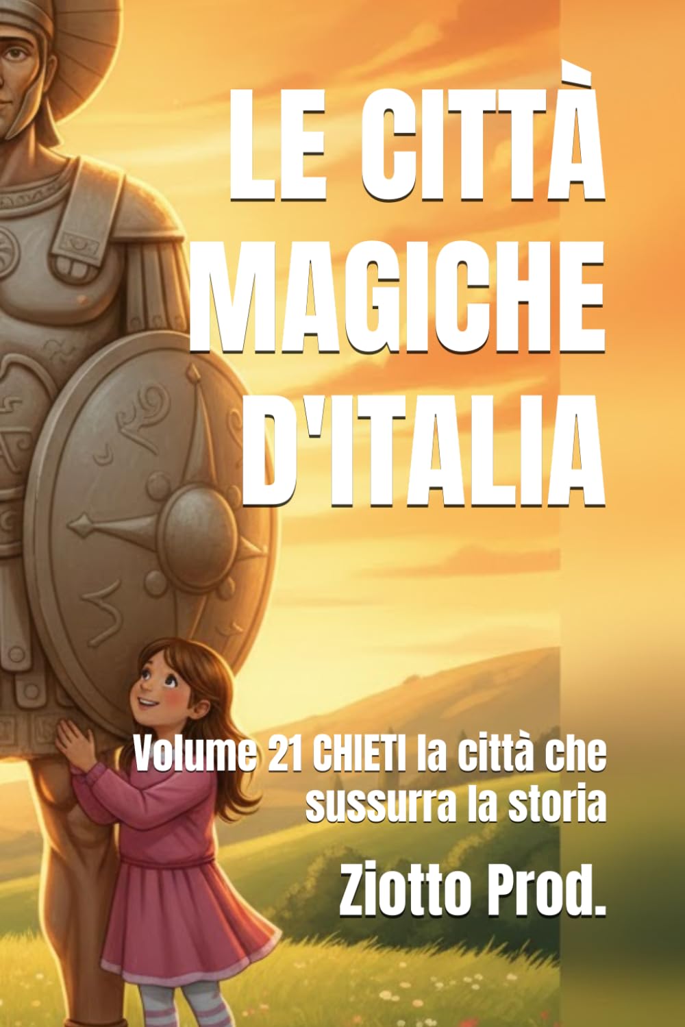 LE CITTÀ MAGICHE D'ITALIA: Volume 21 CHIETI la città che sussurra la storia