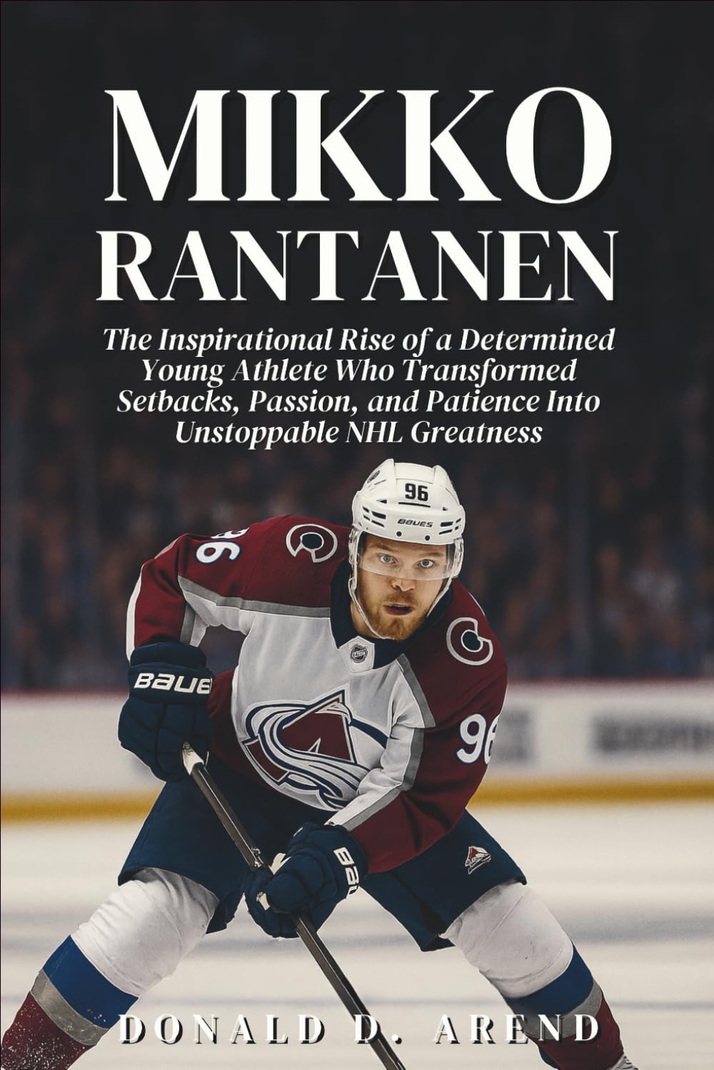 Mikko Rantanen Biography: The Inspirational Rise of a Determined Young Athlete Who Transformed Setbacks, Passion, and Patience Into Unstoppable NHL Greatness