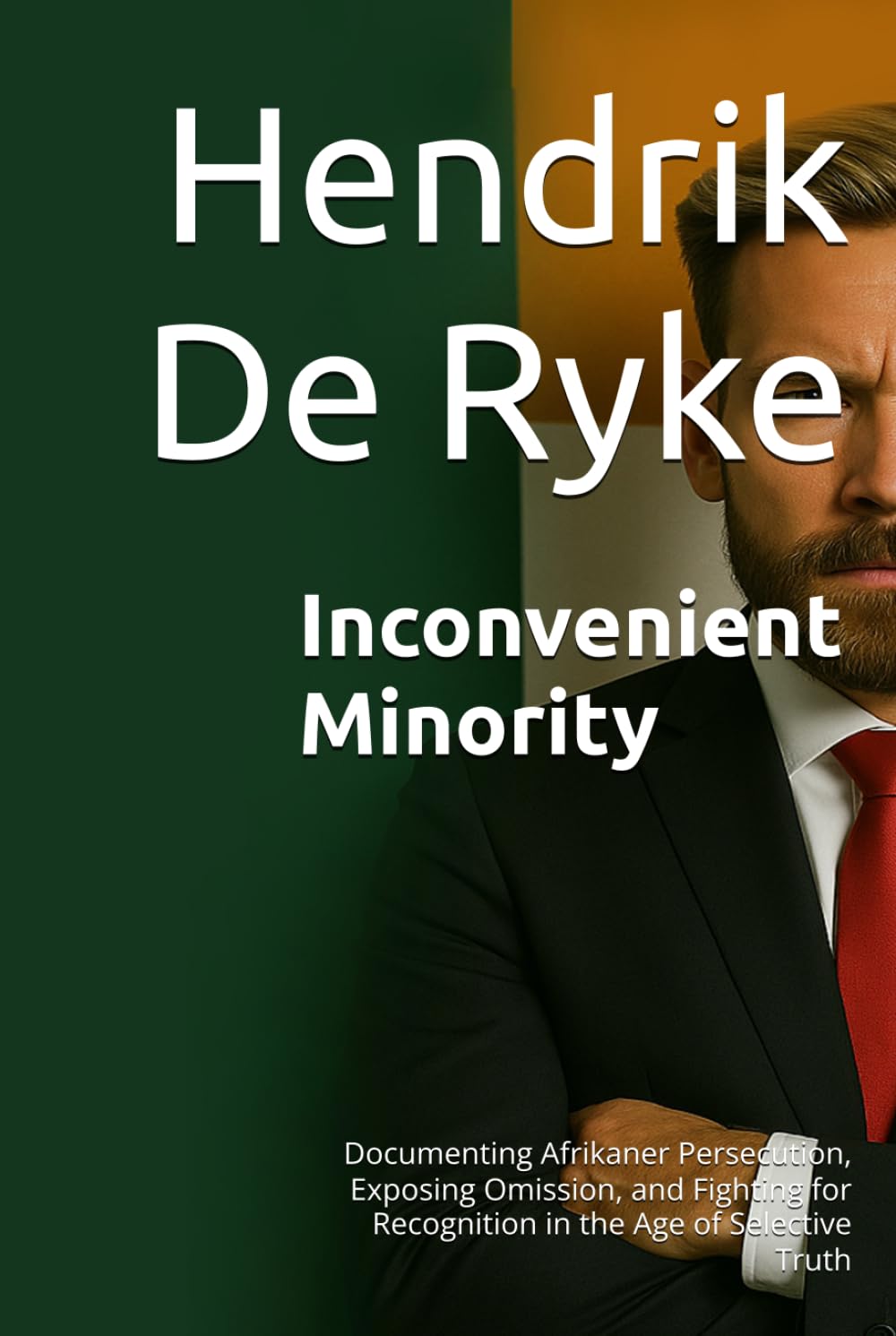 Inconvenient Minority: Documenting Afrikaner Persecution, Exposing Omission, and Fighting for Recognition in the Age of Selective Truth (The Narrative Correction Series)