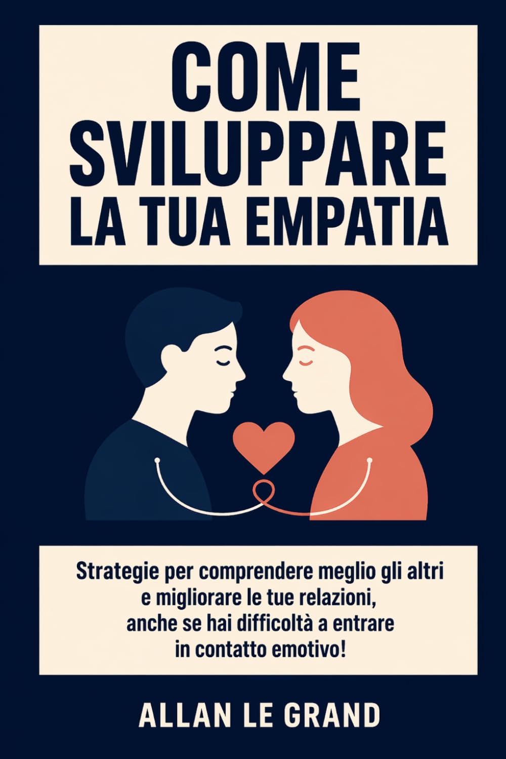 COME SVILUPPARE LA TUA EMPATIA: Strategie per comprendere meglio gli altri e migliorare le tue relazioni, anche se hai difficoltà a entrare in contatto emotivo!