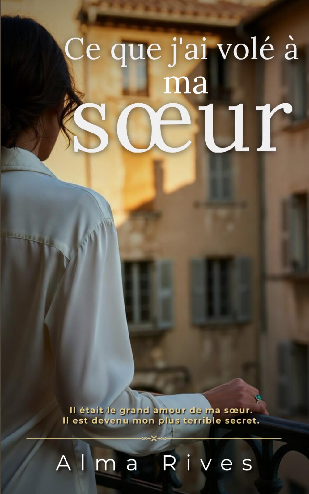 Ce que j'ai volé à ma sœur: Il était le grand amour de ma sœur. Il est devenu mon plus terrible secret.