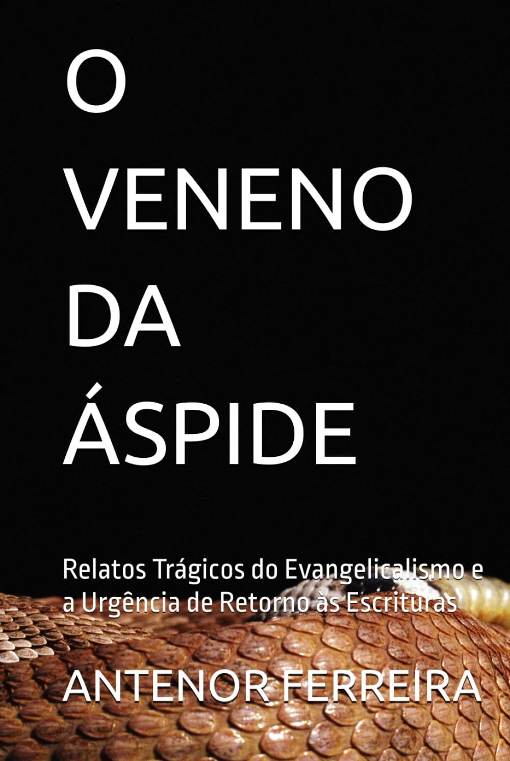 O VENENO DA ÁSPIDE: Relatos Trágicos do Evangelicalismo e a Urgência de Retorno às Escrituras