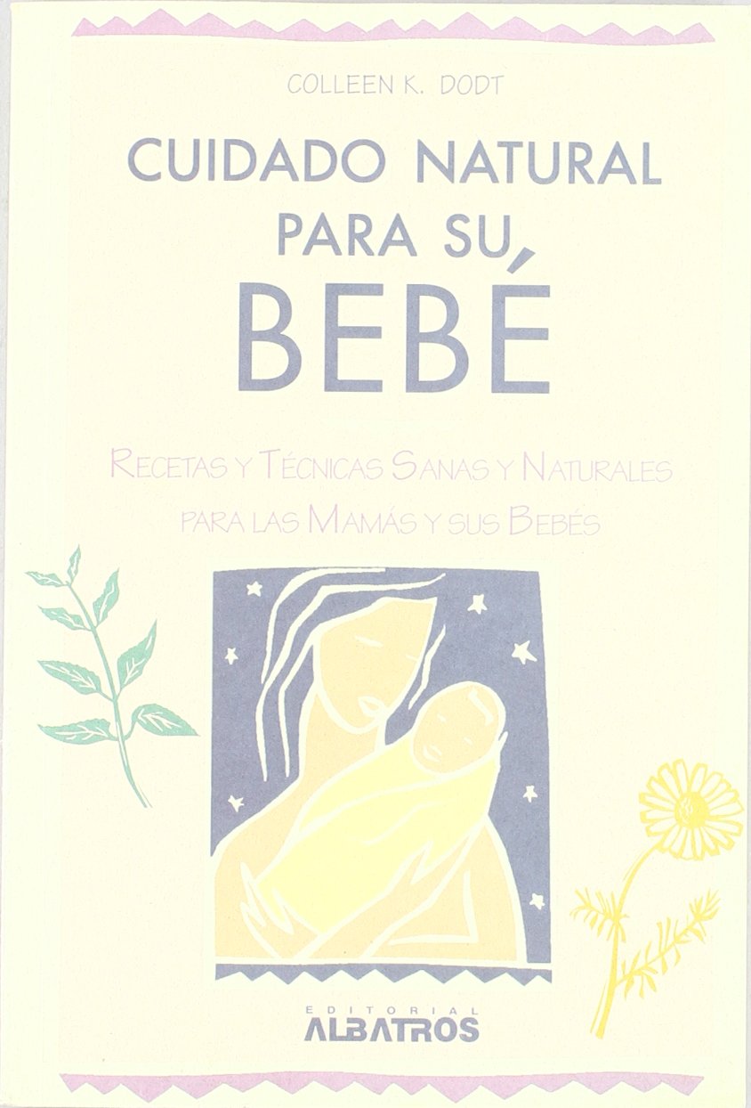 Cuidado Natural Para Su, Bebe: Recetas y Tecnicas Sanasy Naturales Para las Mamas y Sus Bebes