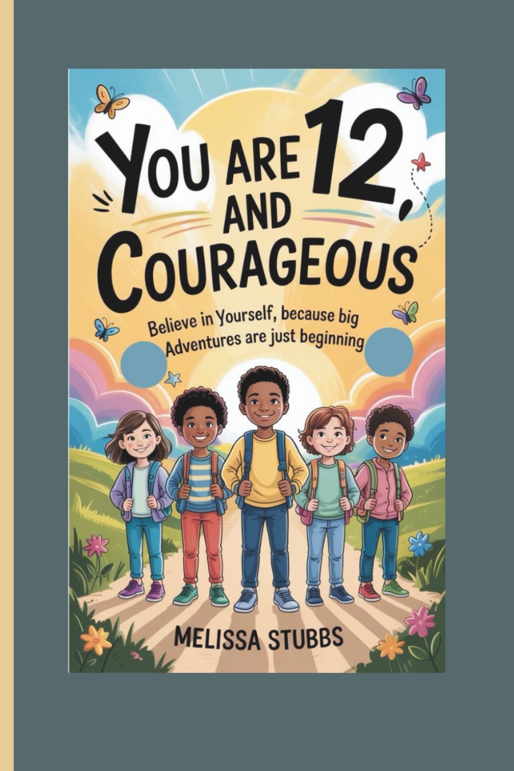 YOU ARE 12 AND COURAGEOUS: Believe in Yourself, Because Big Adventures Are Just Beginning: 1 (You Are Growing Up Stronger)
