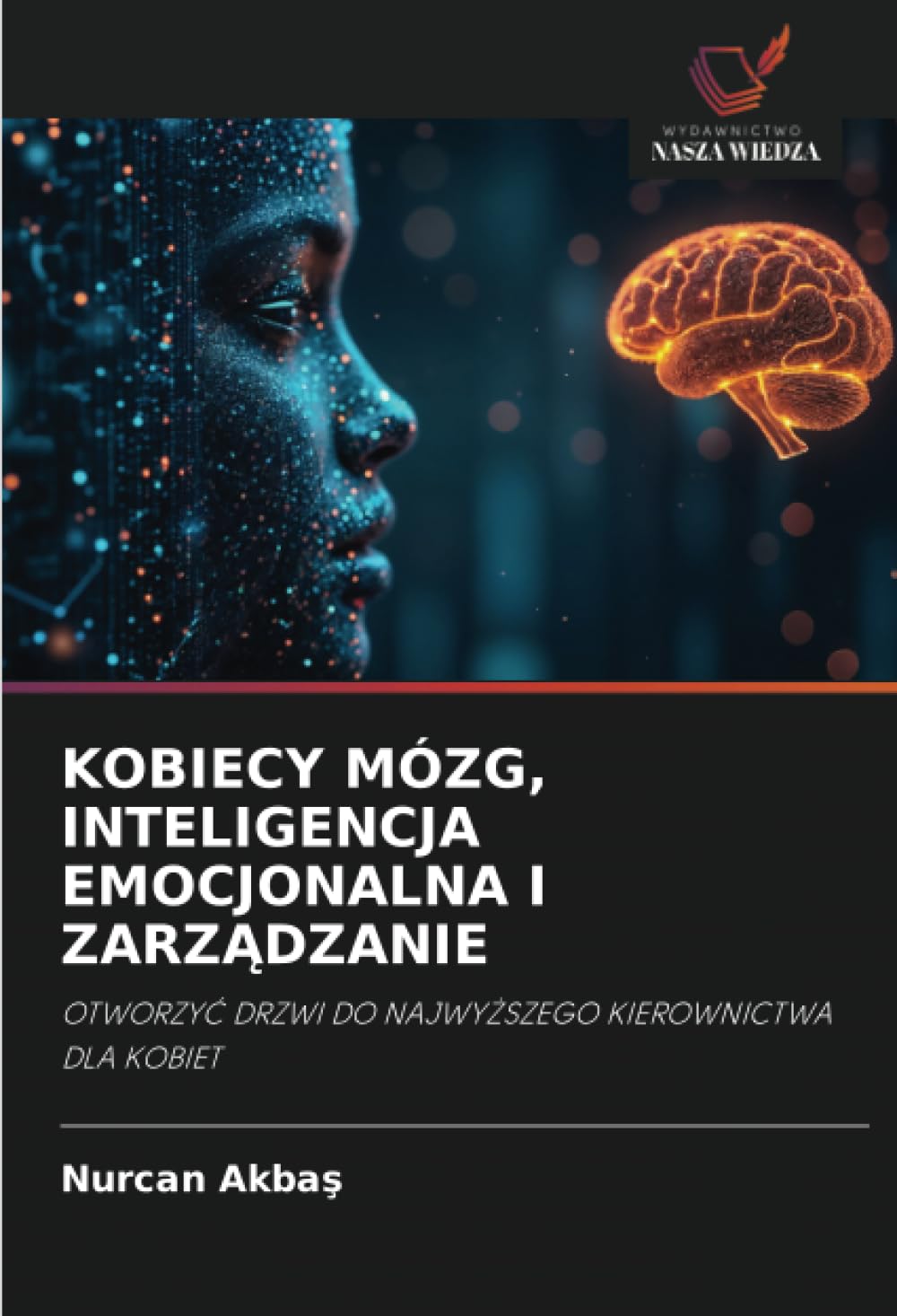 Kobiecy Mózg, Inteligencja Emocjonalna I ZarzĄdzanie: OTWORZY¿ DRZWI DO NAJWY¿SZEGO KIEROWNICTWA DLA KOBIET