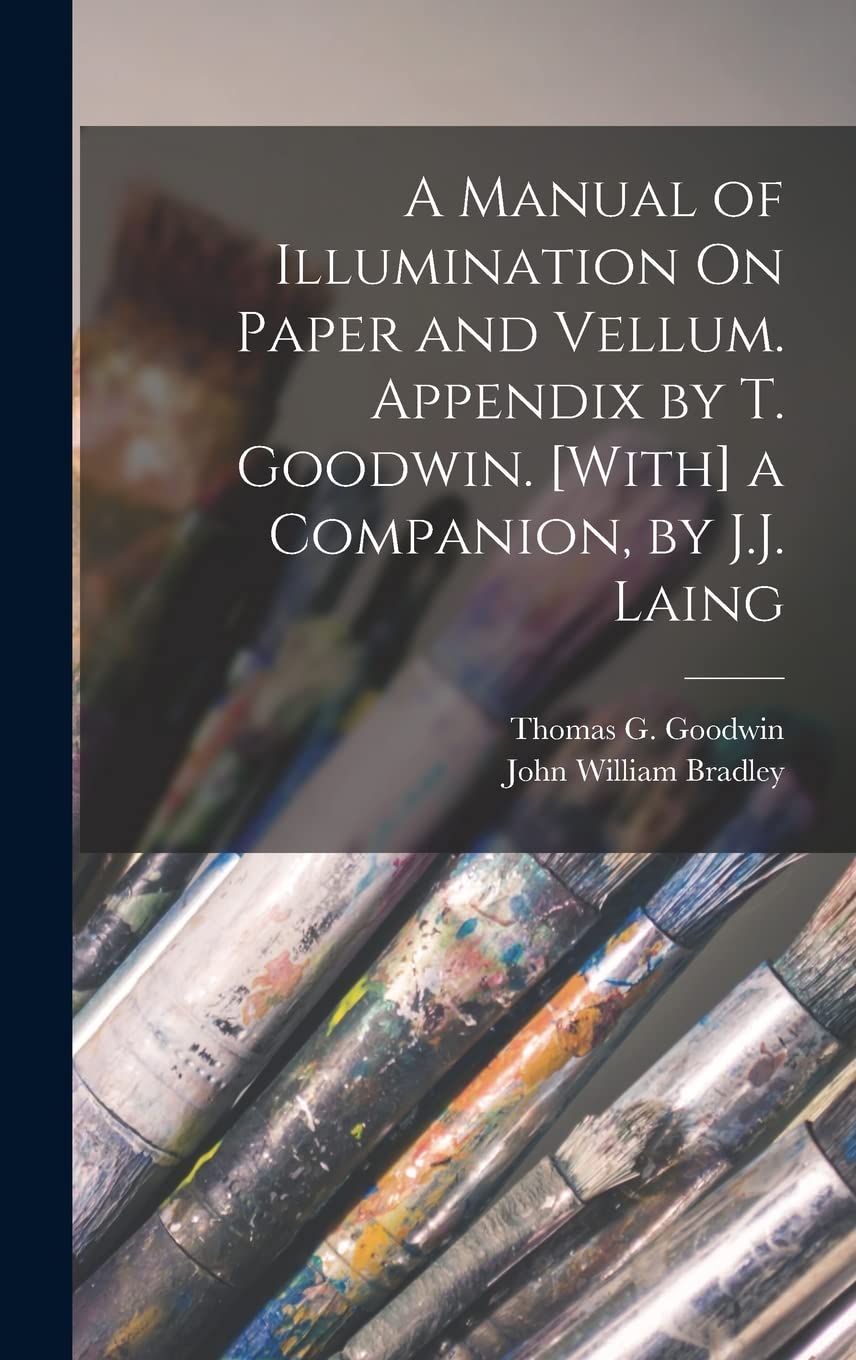A Manual of Illumination On Paper and Vellum. Appendix by T. Goodwin. [With] a Companion, by J.J. Laing