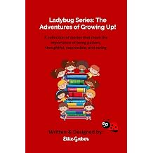 Ladybug Series The Adventures of Growing Up! A collection of stories that teach the importance of being patient, thoughtful, responsible, and caring.