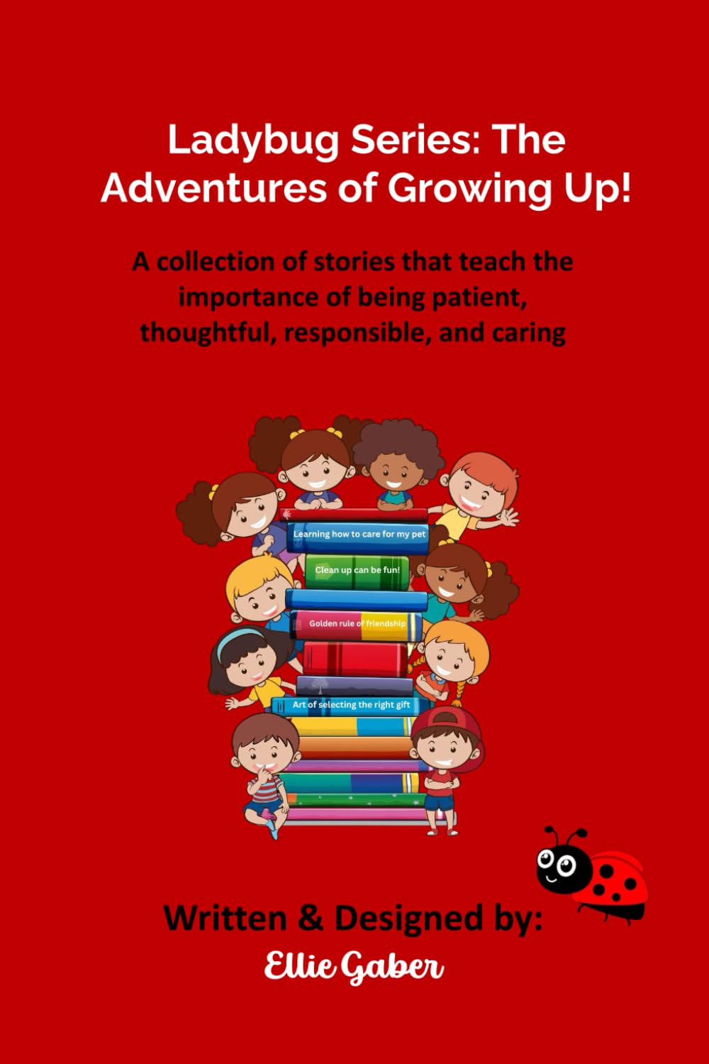 Ladybug Series: The Adventures of Growing Up!: A collection of stories that teach the importance of being patient, thoughtful, responsible, and caring