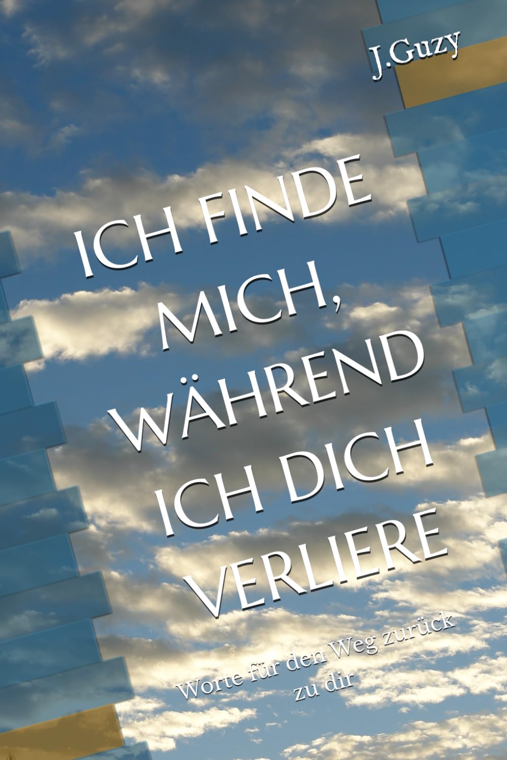 ICH FINDE MICH, WÄHREND ICH DICH VERLIERE: Worte für den Weg zurück zu dir