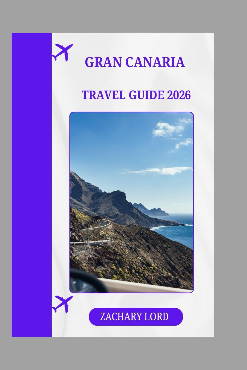 GRAN CANARIA TRAVEL GUIDE 2026: “Gran Canaria 2026: Discover Hidden Beaches, Charming Villages, Festivals, Local Cuisine, and Adventure Activities”
