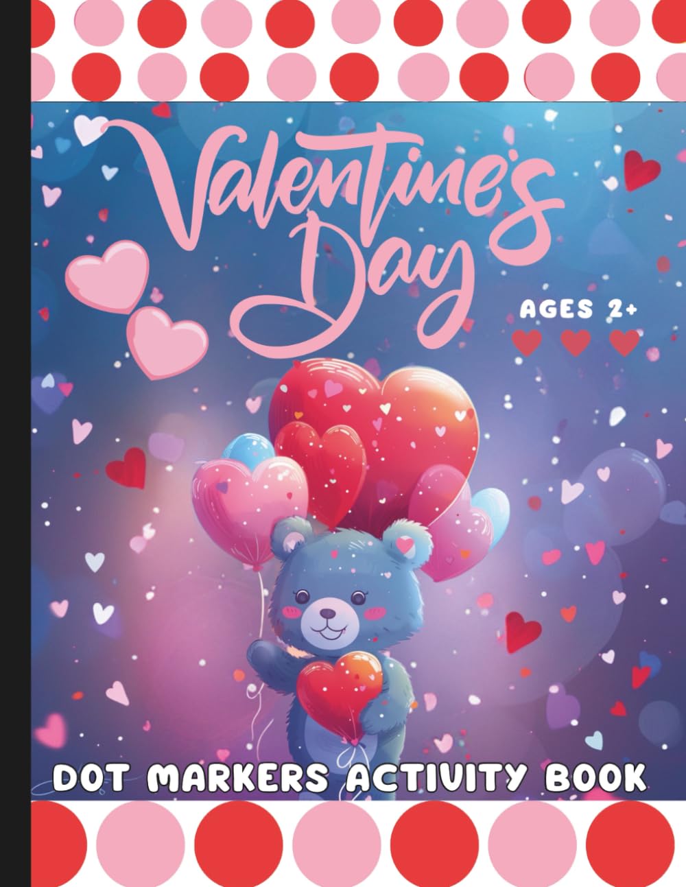 Valentine's Day Dot Markers Activity Book: Do A Dot Activity Book (Ages 2+) (Hearts & Happiness: Valentine's Day Fun Collection For Adults & Kids)