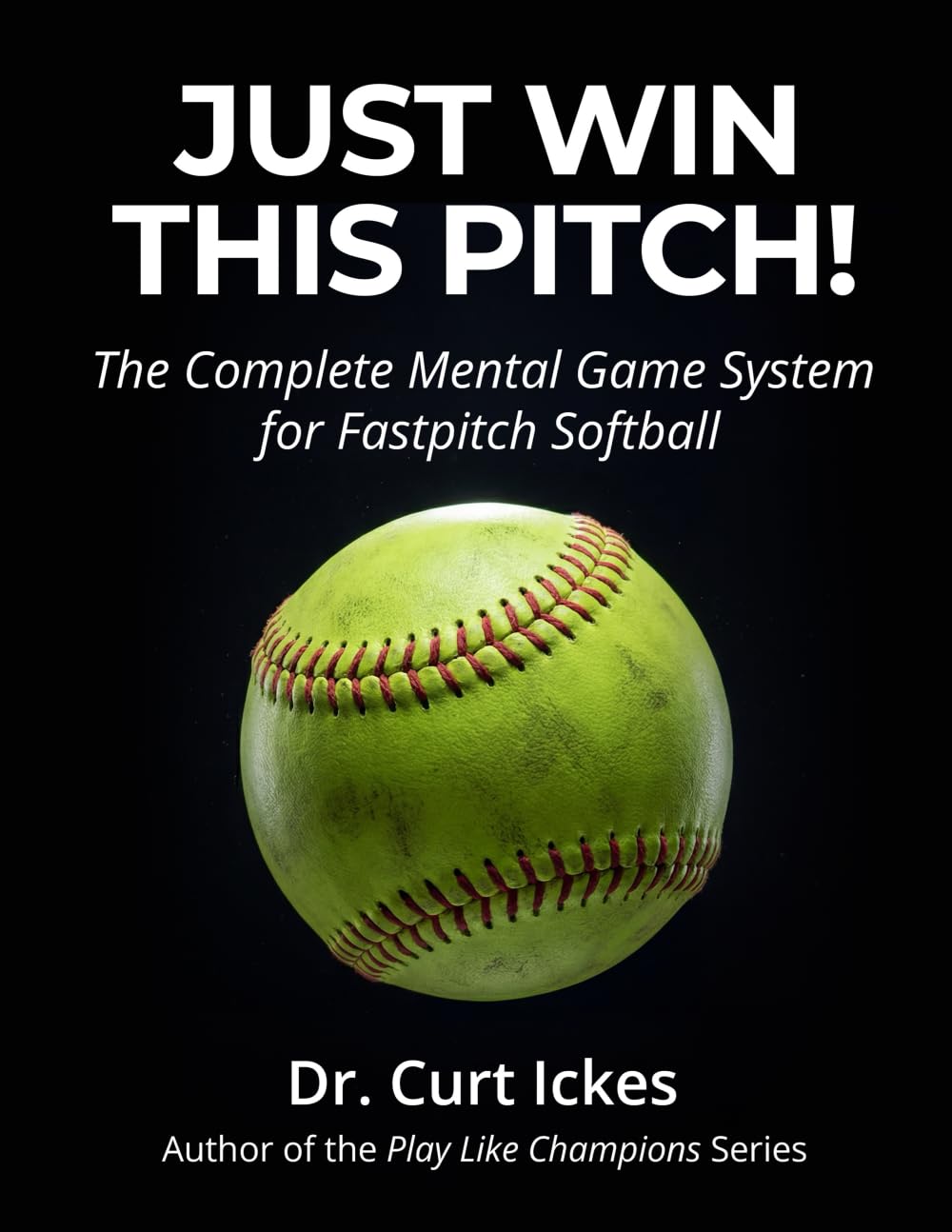 Just Win This Pitch!: The Complete Mental Game System for Fastpitch Softball (Play Like Champions!)