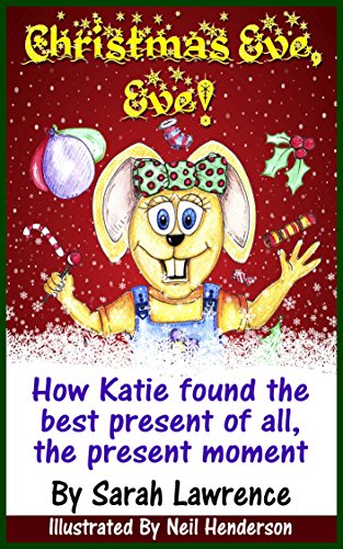 Christmas Eve Eve How Katie Found The Best Present Of All The Present Moment Motivational Stories For Children Collection Book 2 Kindle Edition By Lawrence Sarah Henderson Neil Children Kindle Ebooks