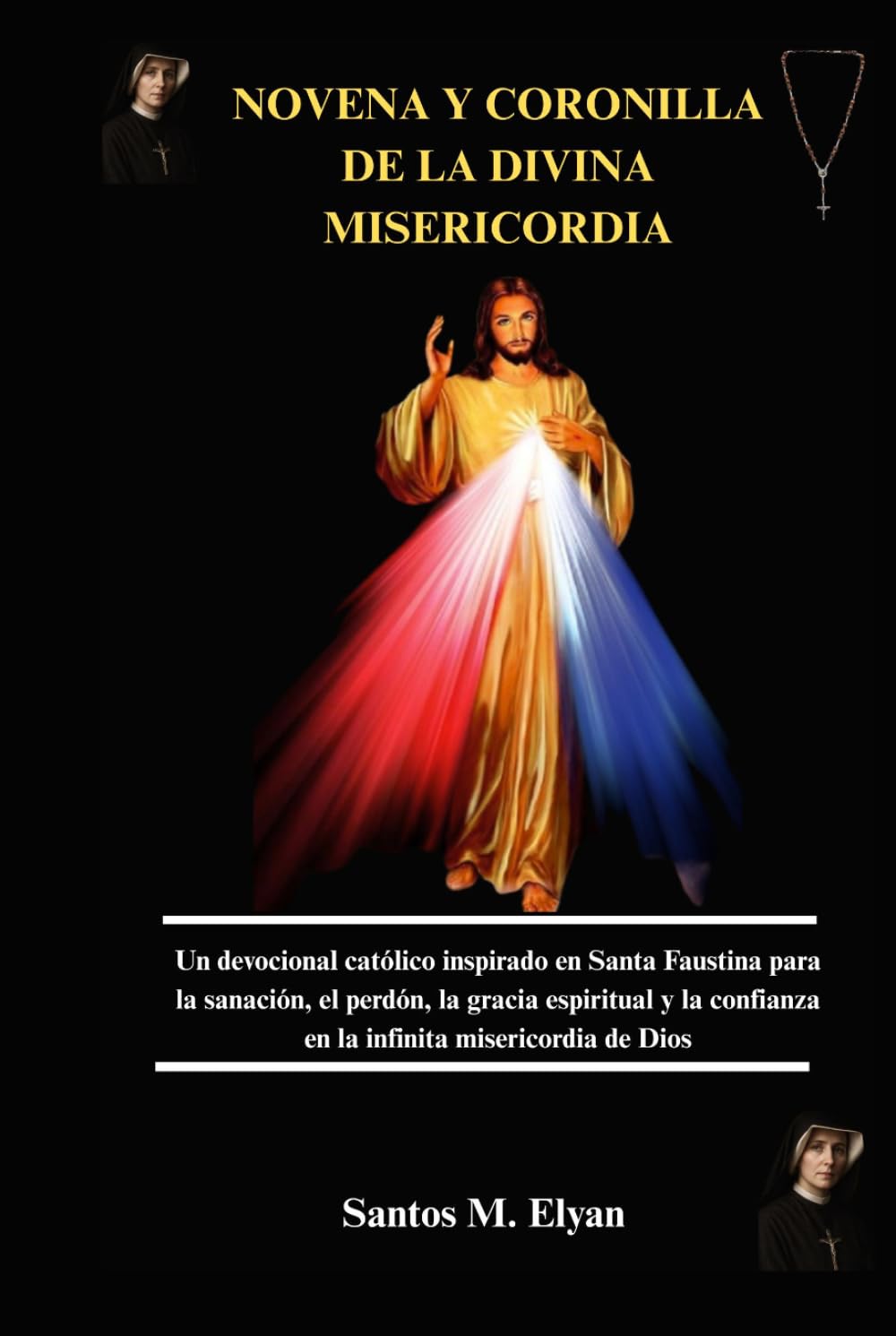 NOVENA Y CORONILLA DE LA DIVINA MISERICORDIA: Un devocional católico inspirado en Santa Faustina para la sanación, el perdón, la gracia espiritual y la confianza en la infinita misericordia de Dios