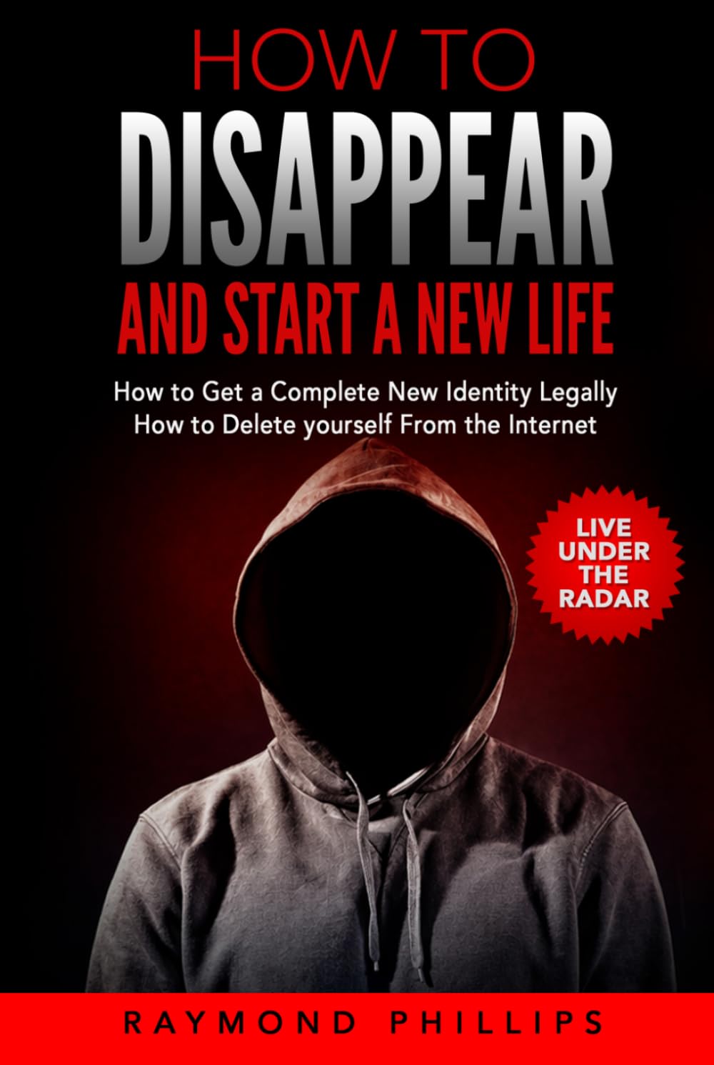How to Disappear and Start a New Life: How to Get a Complete New Identity Legally, How to Delete Yourself From The Internet