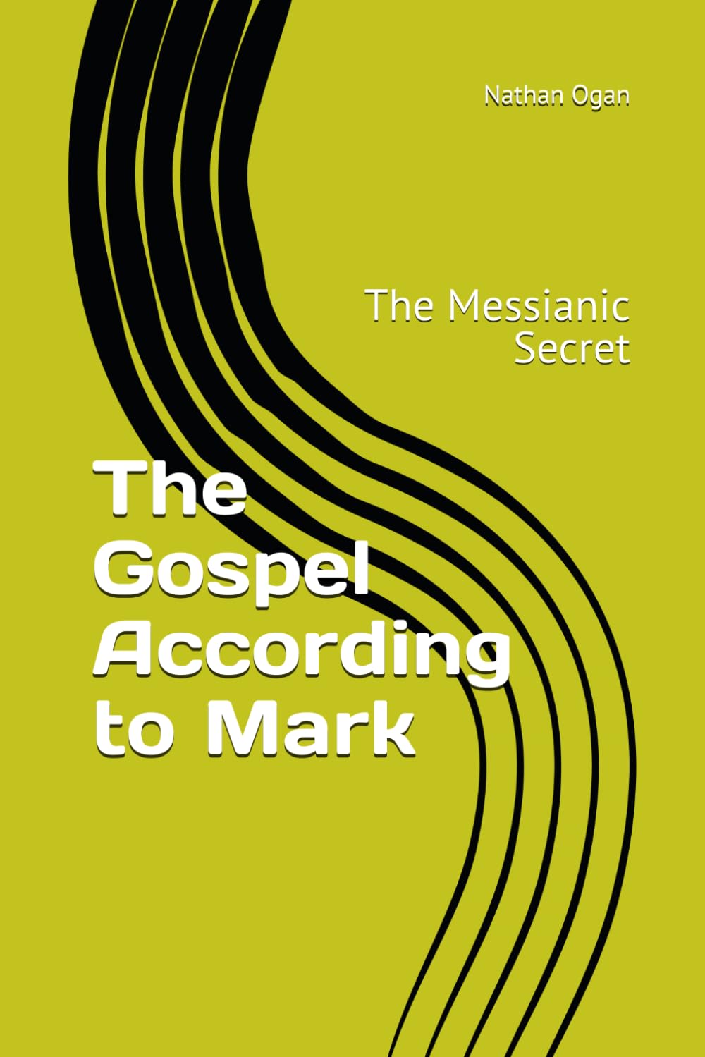 The Gospel According to Mark: The Messianic Secret (Covenantal Exegesis of the New Testament: A Commentary Series by Dr. Nathan Ogan)