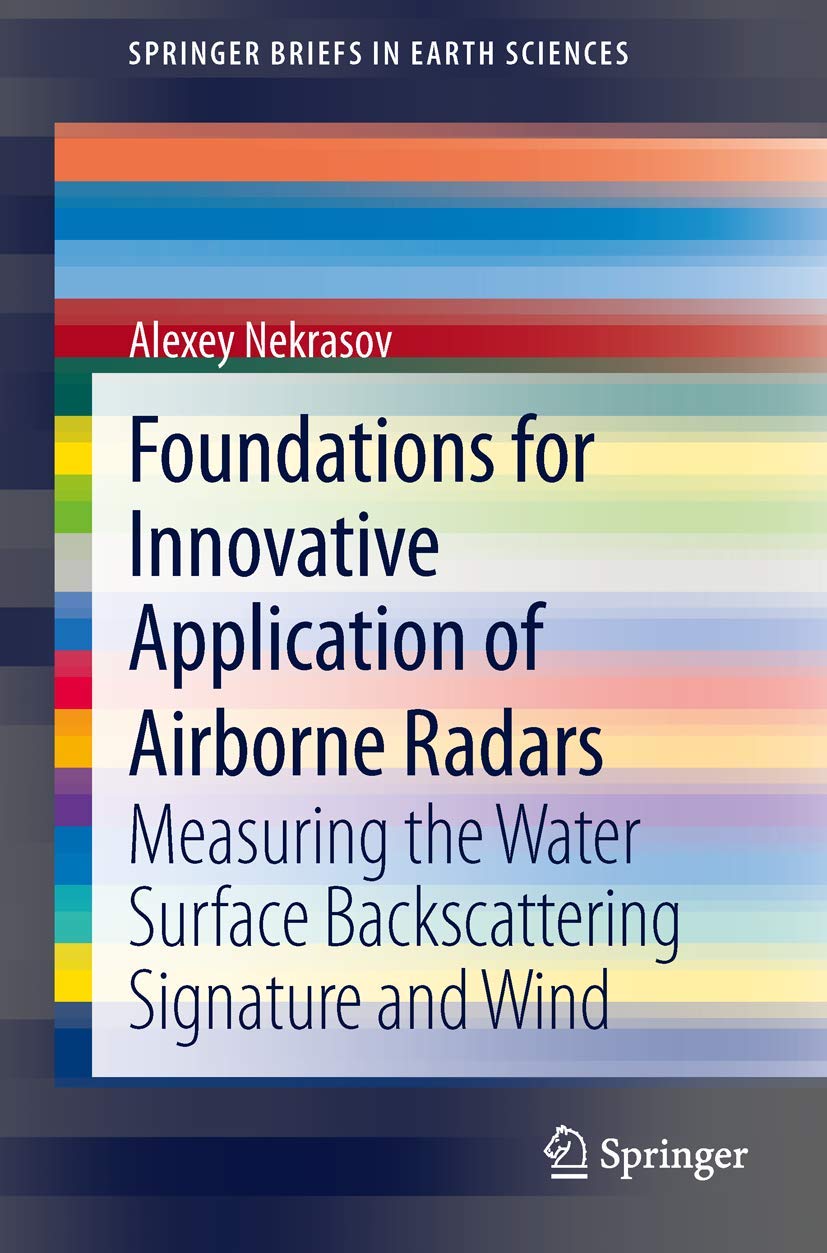 Foundations for Innovative Application of Airborne Radars: Measuring the Water Surface Backscattering Signature and Wind (SpringerBriefs in Earth Sciences)