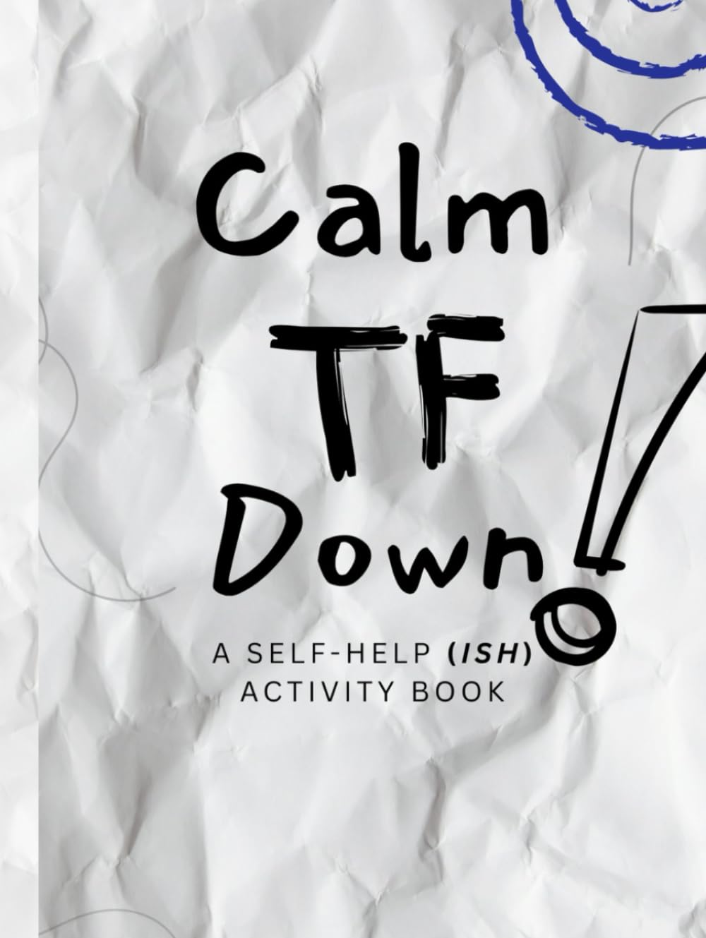 Calm TF Down: A Stress Relief Activity Book with Coloring Pages, Word Searches, and Snarky Chaos for Burnt-Out Adults