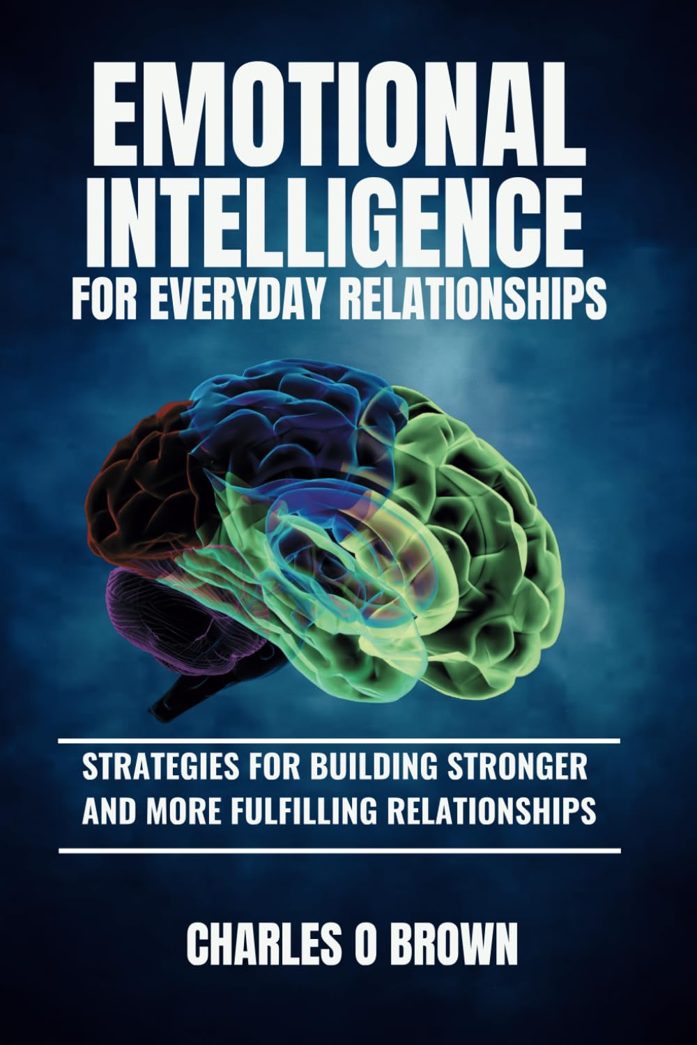 Emotional Intelligence for Everyday Relationships: Strategies for Building Stronger and More Fulfilling Relationships
