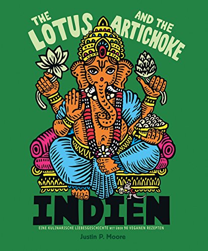 The Lotus and the Artichoke - Indien: Eine kulinarische Liebesgeschichte mit über 90 veganen Rezept The Lotus and the Artichoke - Indien: Eine kulinarische Liebesgeschichte mit über 90 veganen Rezept