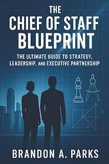 The Chief of Staff Blueprint: The Ultimate Guide to Strategy, Leadership, and Executive Partnership