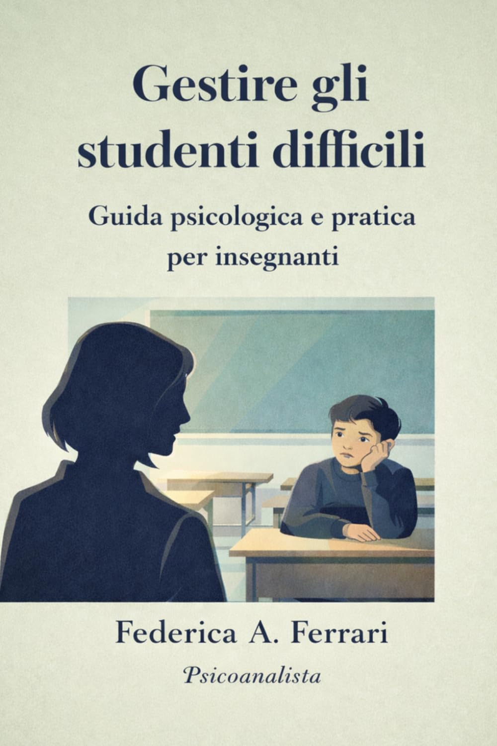 Gestire gli studenti difficili: Guida psicologica e pratica per insegnanti